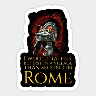 I Would Rather Be First In A Village Than Second In Rome - Julius Caesar Sticker